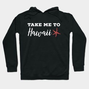 Take me to Hawaii Hoodie